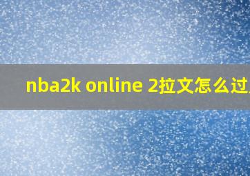 nba2k online 2拉文怎么过人